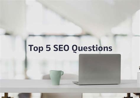 Top 5 SEO Questions from Customers .